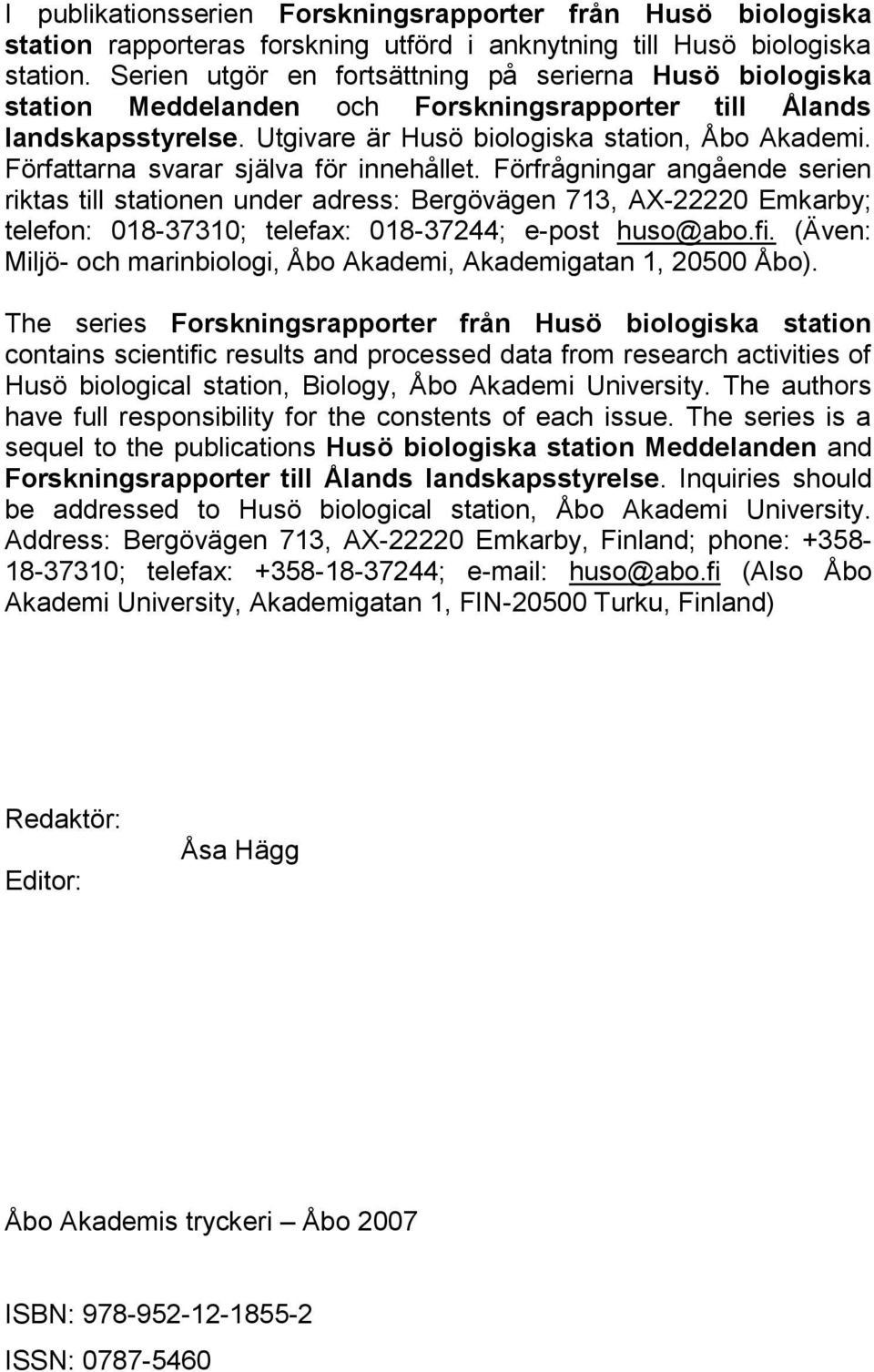 Författarna svarar själva för innehållet. Förfrågningar angående serien riktas till stationen under adress: Bergövägen 713, AX-2222 Emkarby; telefon: 18-3731; telefax: 18-37244; e-post huso@abo.fi.