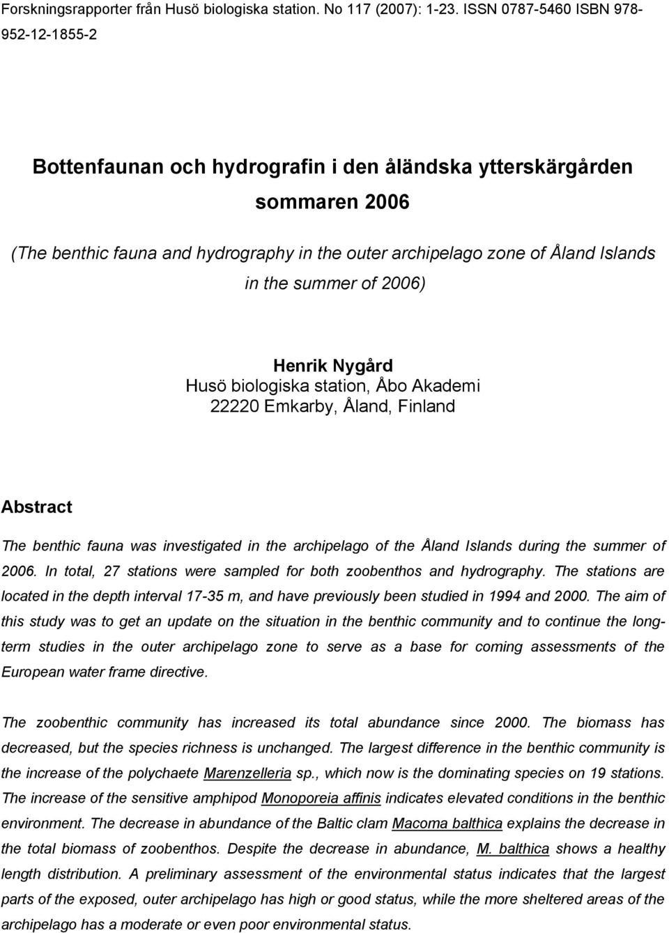 summer of 26) Henrik Nygård Husö biologiska station, Åbo Akademi 2222 Emkarby, Åland, Finland Abstract The benthic fauna was investigated in the archipelago of the Åland Islands during the summer of