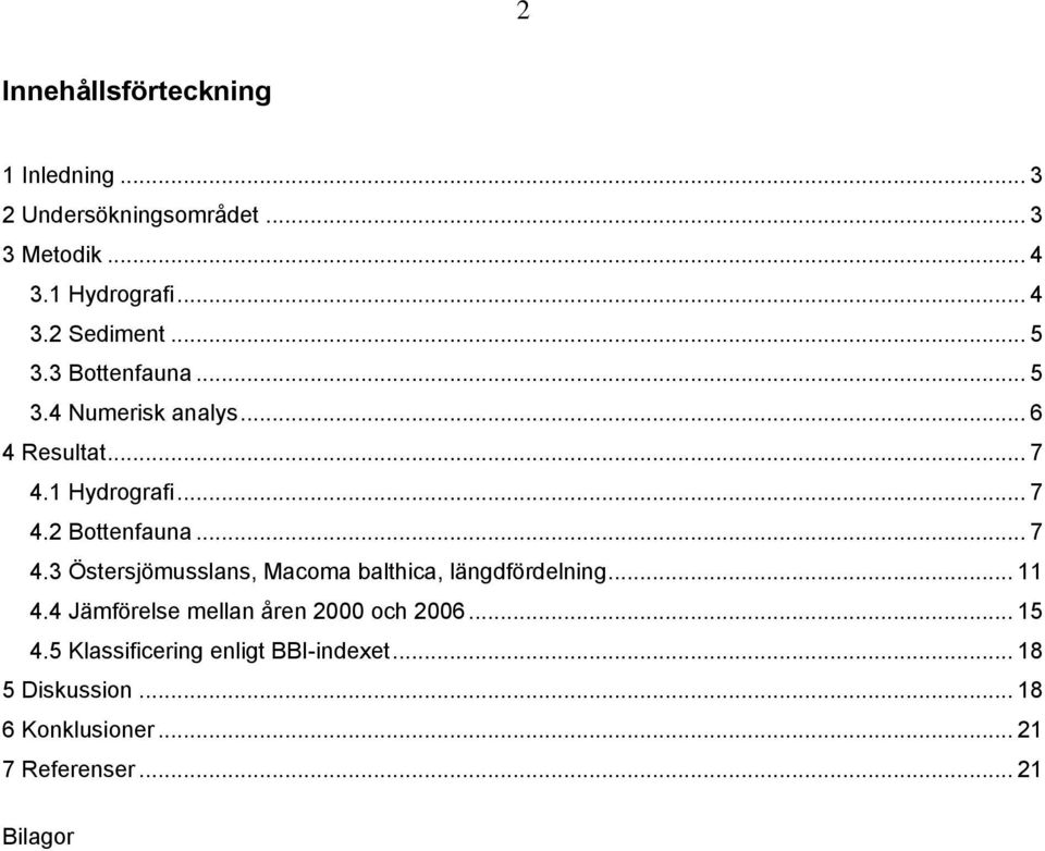 1 Hydrografi... 7 4.2 Bottenfauna... 7 4.3 Östersjömusslans, Macoma balthica, längdfördelning... 11 4.