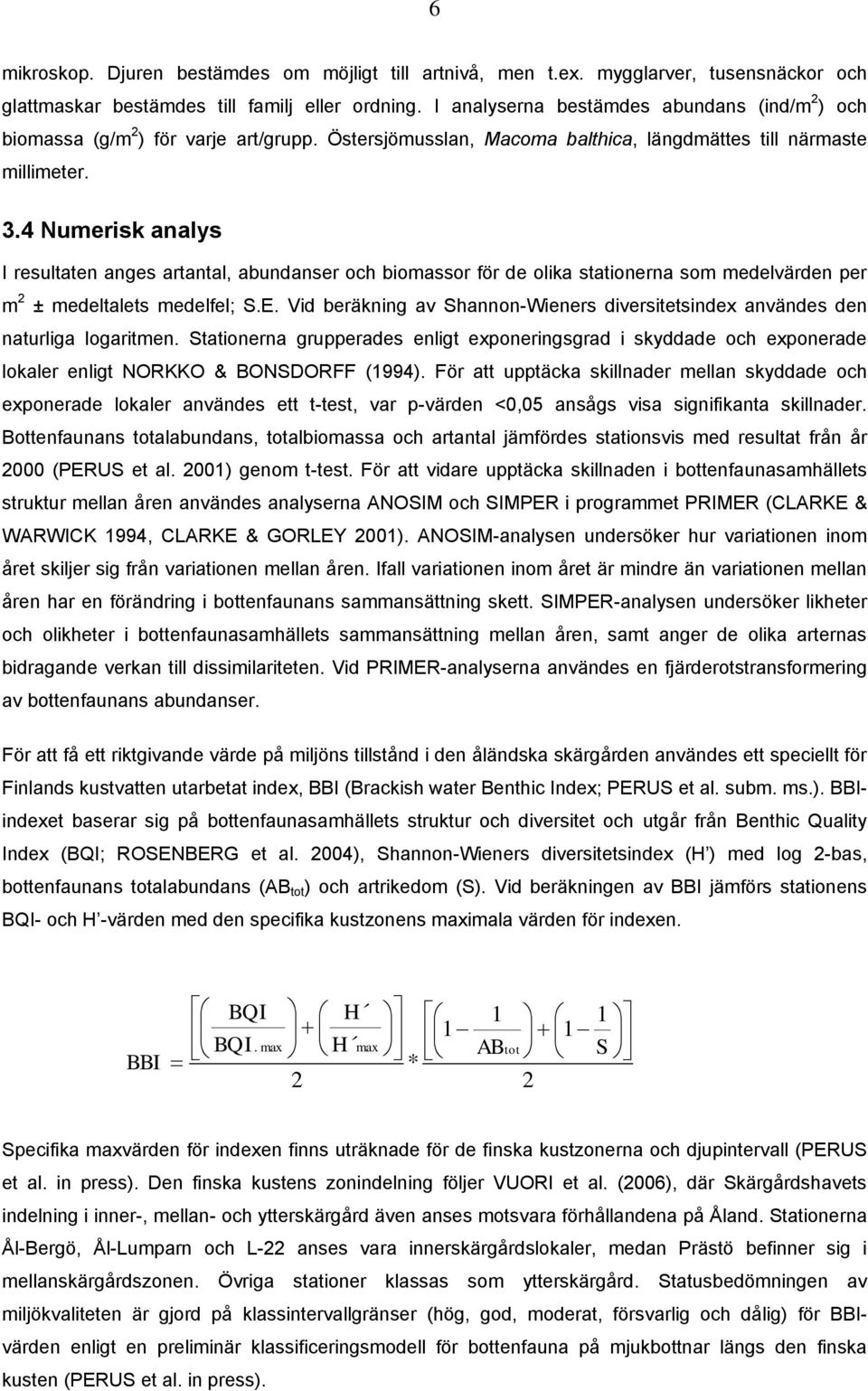 4 Numerisk analys I resultaten anges artantal, abundanser och biomassor för de olika stationerna som medelvärden per m 2 ± medeltalets medelfel; S.E.