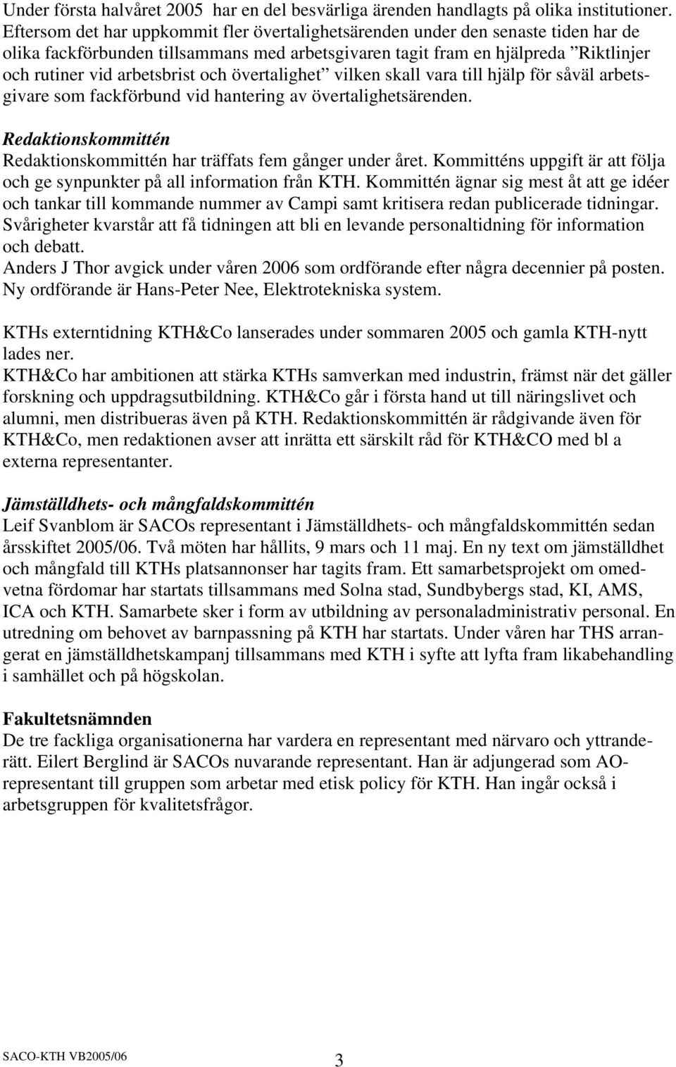 och övertalighet vilken skall vara till hjälp för såväl arbetsgivare som fackförbund vid hantering av övertalighetsärenden. Redaktionskommittén Redaktionskommittén har träffats fem gånger under året.