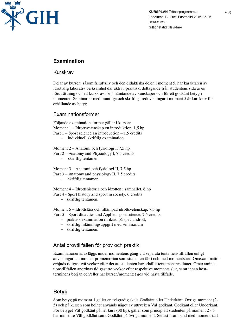 Seminarier med muntliga och skriftliga redovisningar i moment 5 är kurskrav för erhållande av betyg.