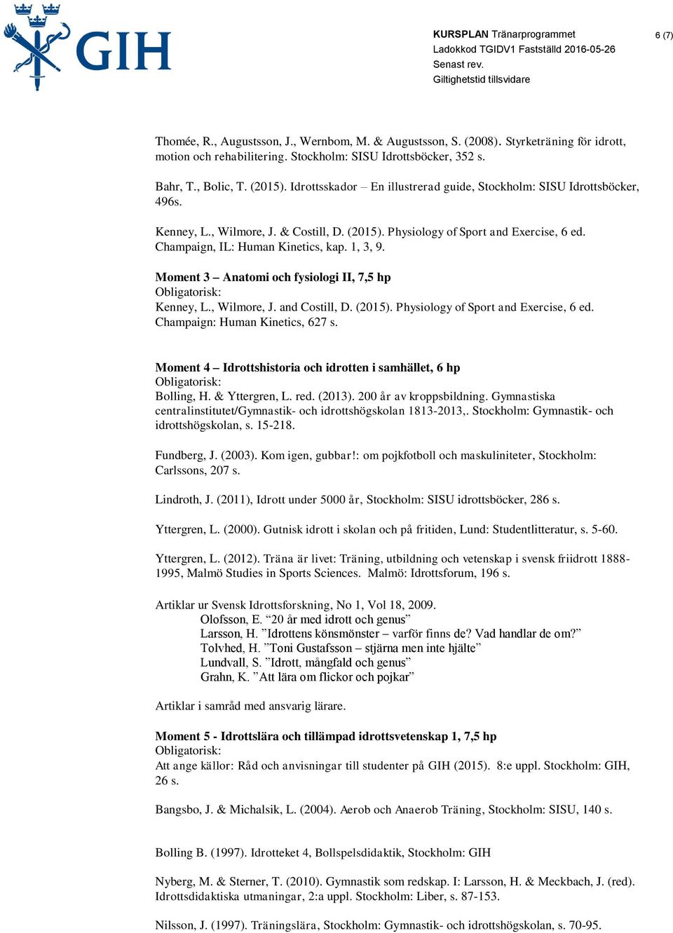 1, 3, 9. Moment 3 Anatomi och fysiologi II, 7,5 hp Kenney, L., Wilmore, J. and Costill, D. (2015). Physiology of Sport and Exercise, 6 ed. Champaign: Human Kinetics, 627 s.