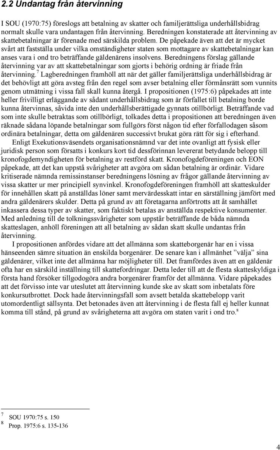 De påpekade även att det är mycket svårt att fastställa under vilka omständigheter staten som mottagare av skattebetalningar kan anses vara i ond tro beträffande gäldenärens insolvens.