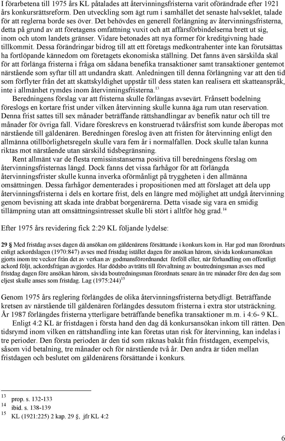 Det behövdes en generell förlängning av återvinningsfristerna, detta på grund av att företagens omfattning vuxit och att affärsförbindelserna brett ut sig, inom och utom landets gränser.