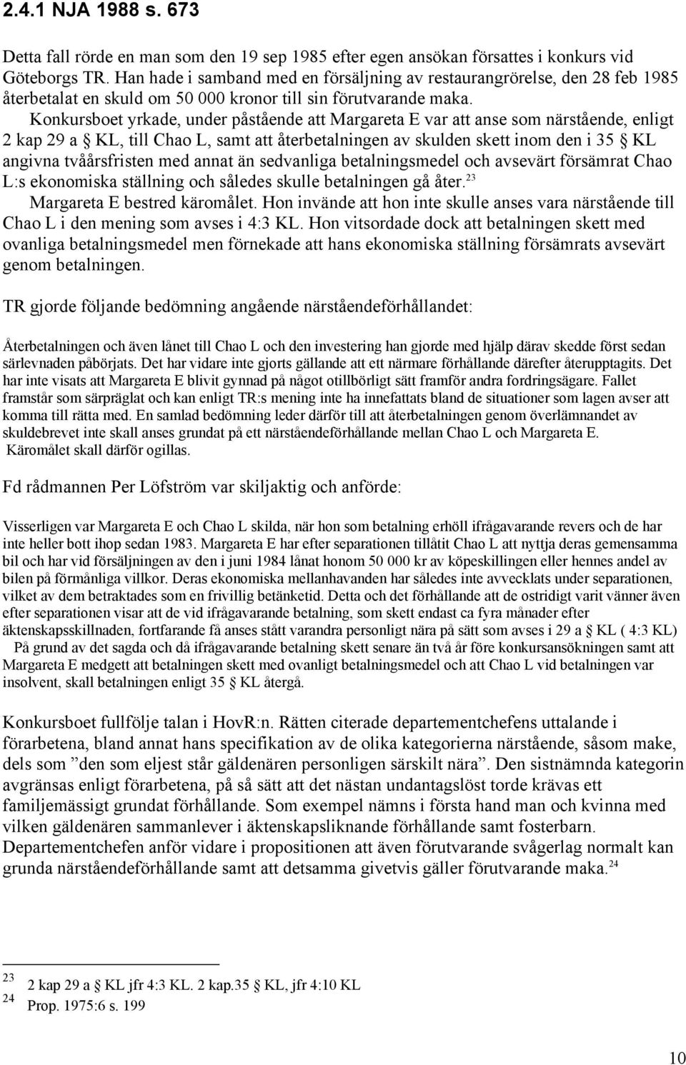 Konkursboet yrkade, under påstående att Margareta E var att anse som närstående, enligt 2 kap 29 a KL, till Chao L, samt att återbetalningen av skulden skett inom den i 35 KL angivna tvåårsfristen