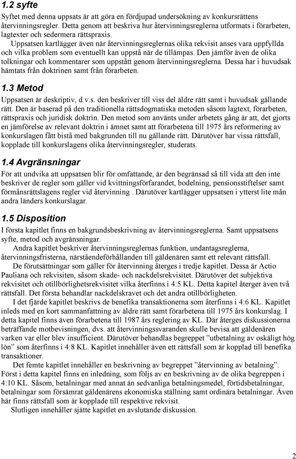 Uppsatsen kartlägger även när återvinningsreglernas olika rekvisit anses vara uppfyllda och vilka problem som eventuellt kan uppstå när de tillämpas.