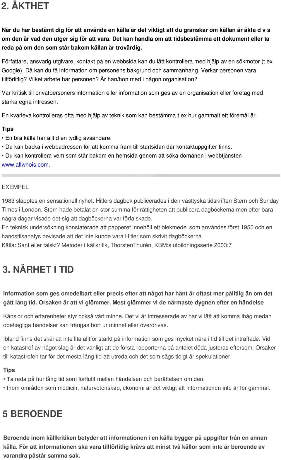 Författare, ansvarig utgivare, kontakt på en webbsida kan du lätt kontrollera med hjälp av en sökmotor (t ex Google). Då kan du få information om personens bakgrund och sammanhang.