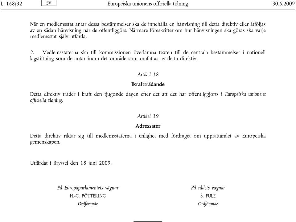 Medlemsstaterna ska till kommissionen överlämna texten till de centrala bestämmelser i nationell lagstiftning som de antar inom det område som omfattas av detta direktiv.