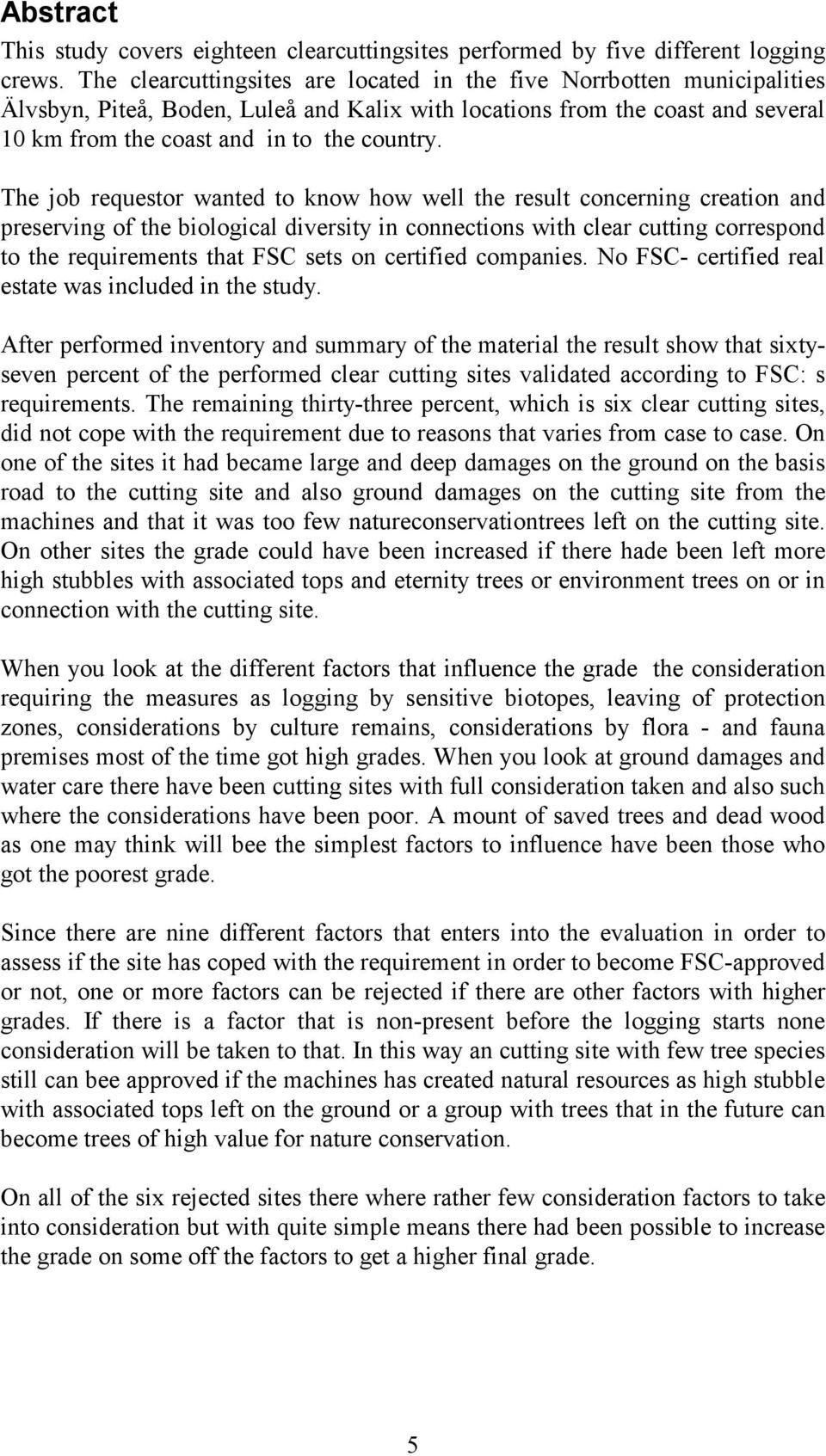 The job requestor wanted to know how well the result concerning creation and preserving of the biological diversity in connections with clear cutting correspond to the requirements that FSC sets on