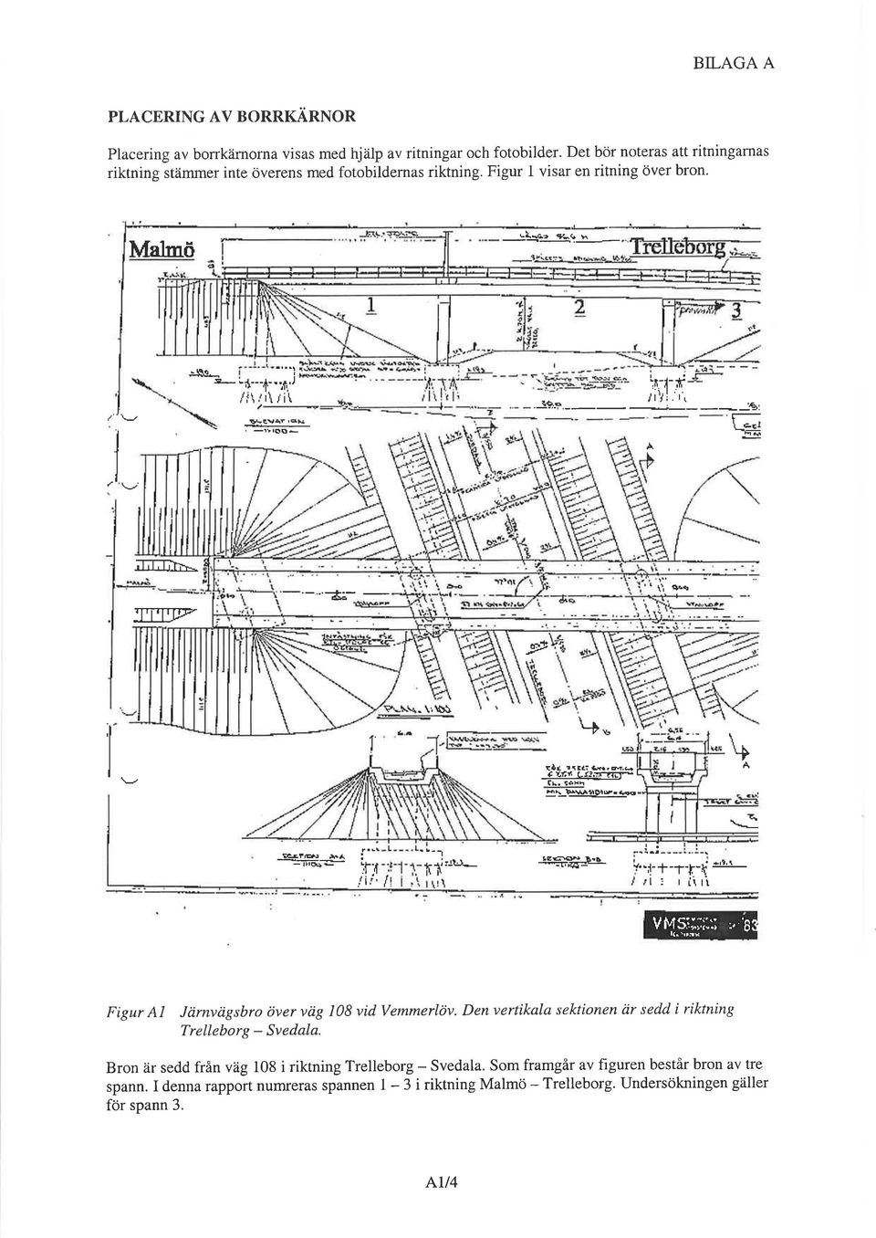 + c liú LJ3,ñ r* F\ ÞÐìåEÀe.+ L l. teæ ÈrÀ 'f f -rl-t'q l: r i\n \ + Vf4.5 ;ì::; :,'g Figur A Järnvägsbro över vdg 108 vid Vemmerlöv. Den vertikala sektionen är sedd i riktning Trelleborg - Svedala.