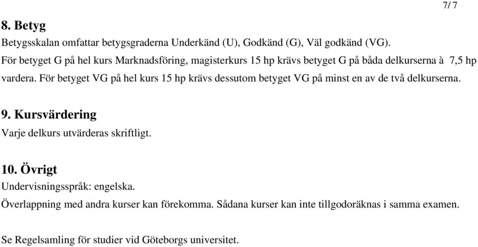 För betyget VG på hel kurs 15 hp krävs dessutom betyget VG på minst en av de två delkurserna. 7/ 7 9.