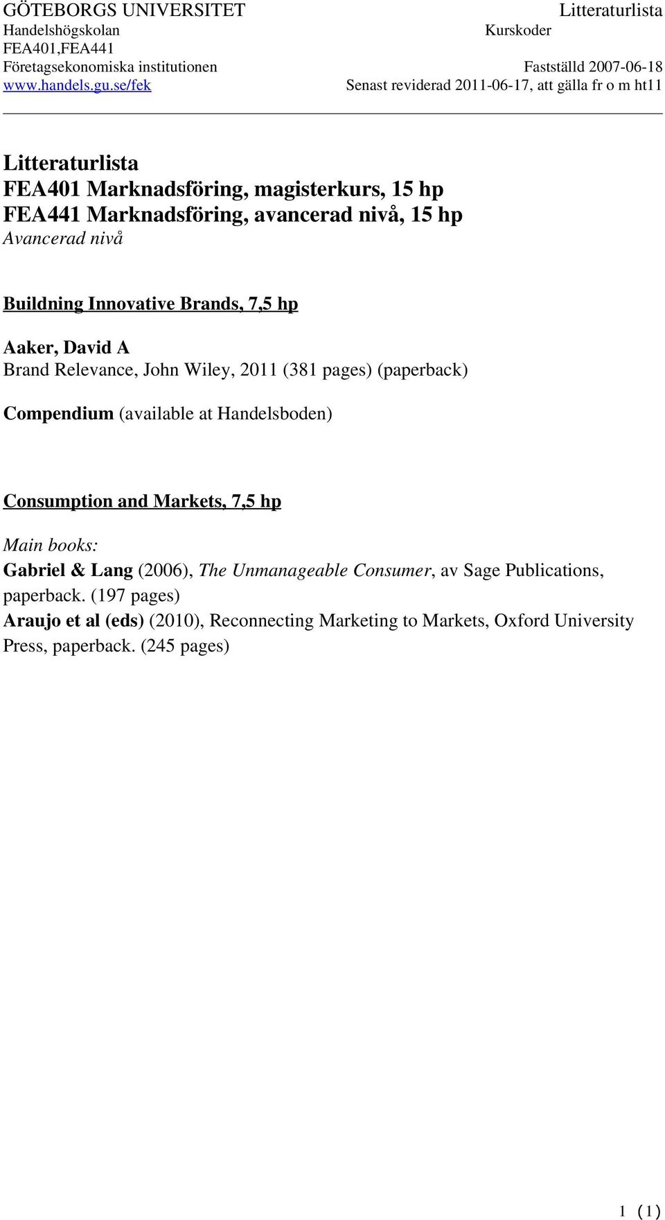 Buildning Innovative Brands, 7,5 hp Aaker, David A Brand Relevance, John Wiley, 2011 (381 pages) (paperback) Compendium (available at Handelsboden) Consumption and Markets, 7,5 hp