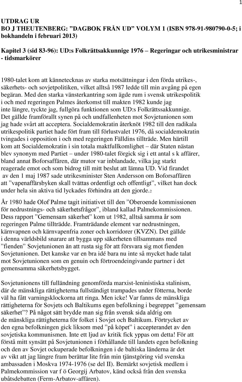 Med den starka vänsterkantring som ägde rum i svensk utrikespolitik i och med regeringen Palmes återkomst till makten 1982 kunde jag inte längre, tyckte jag, fullgöra funktionen som UD:s