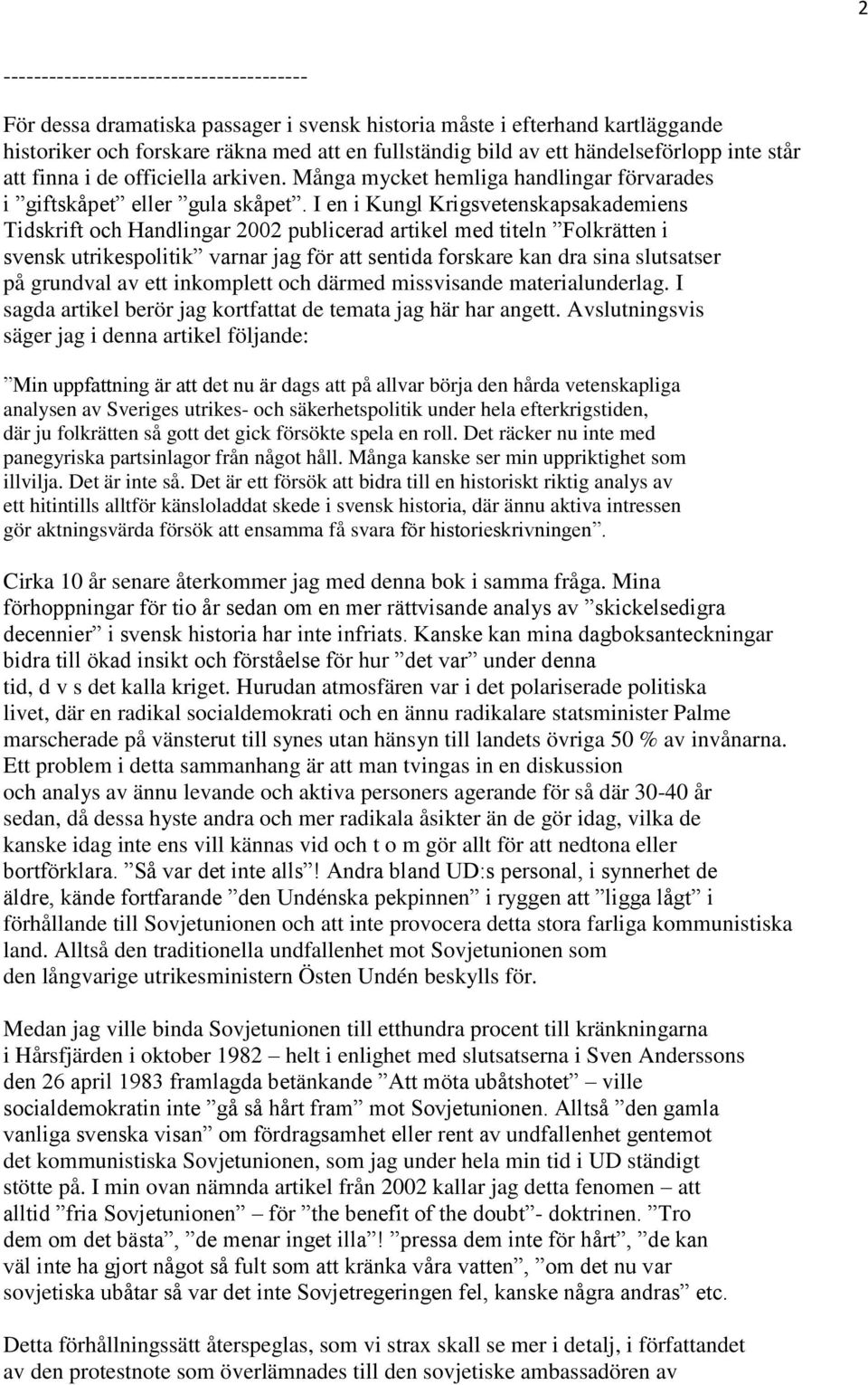 I en i Kungl Krigsvetenskapsakademiens Tidskrift och Handlingar 2002 publicerad artikel med titeln Folkrätten i svensk utrikespolitik varnar jag för att sentida forskare kan dra sina slutsatser på