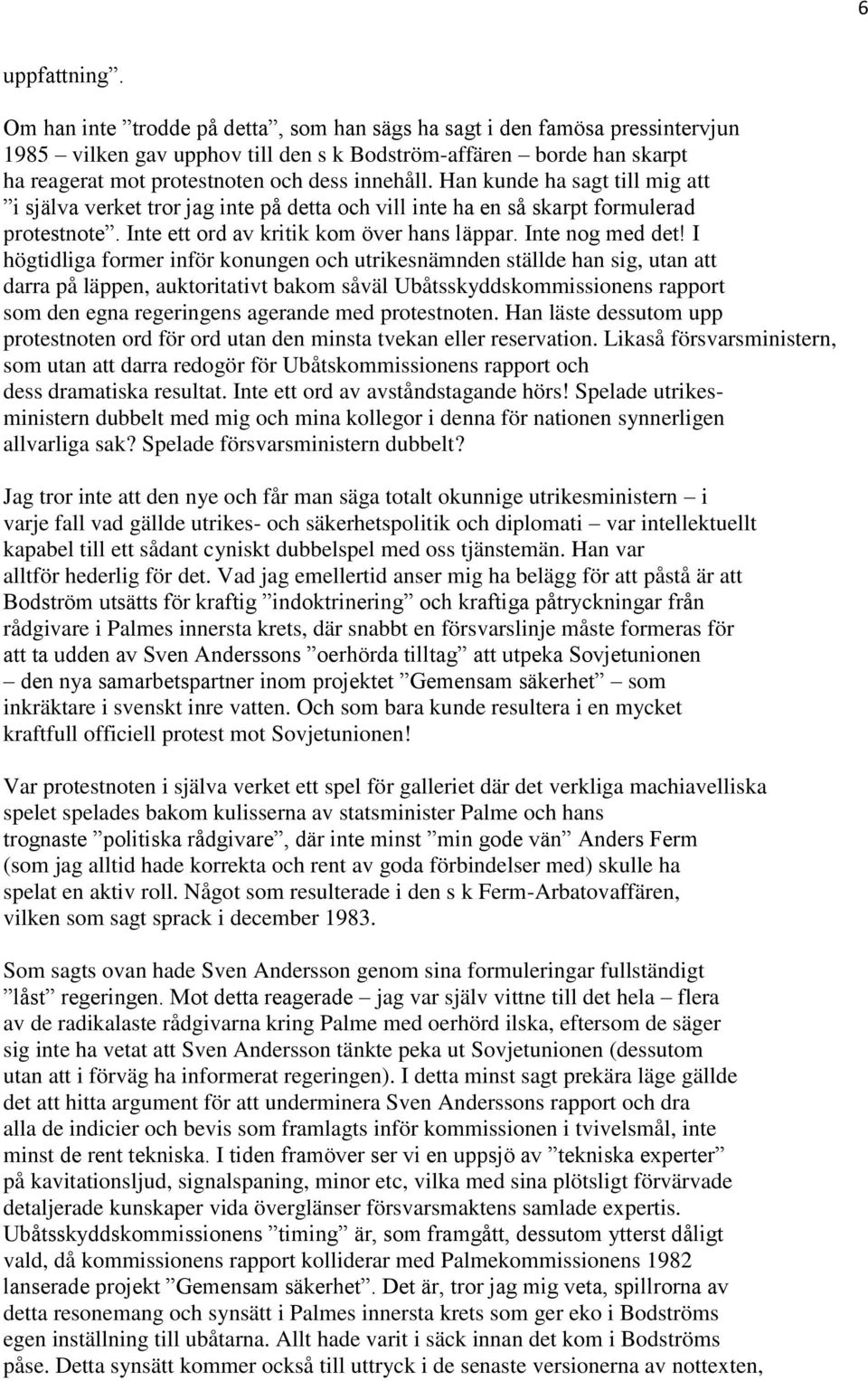 Han kunde ha sagt till mig att i själva verket tror jag inte på detta och vill inte ha en så skarpt formulerad protestnote. Inte ett ord av kritik kom över hans läppar. Inte nog med det!