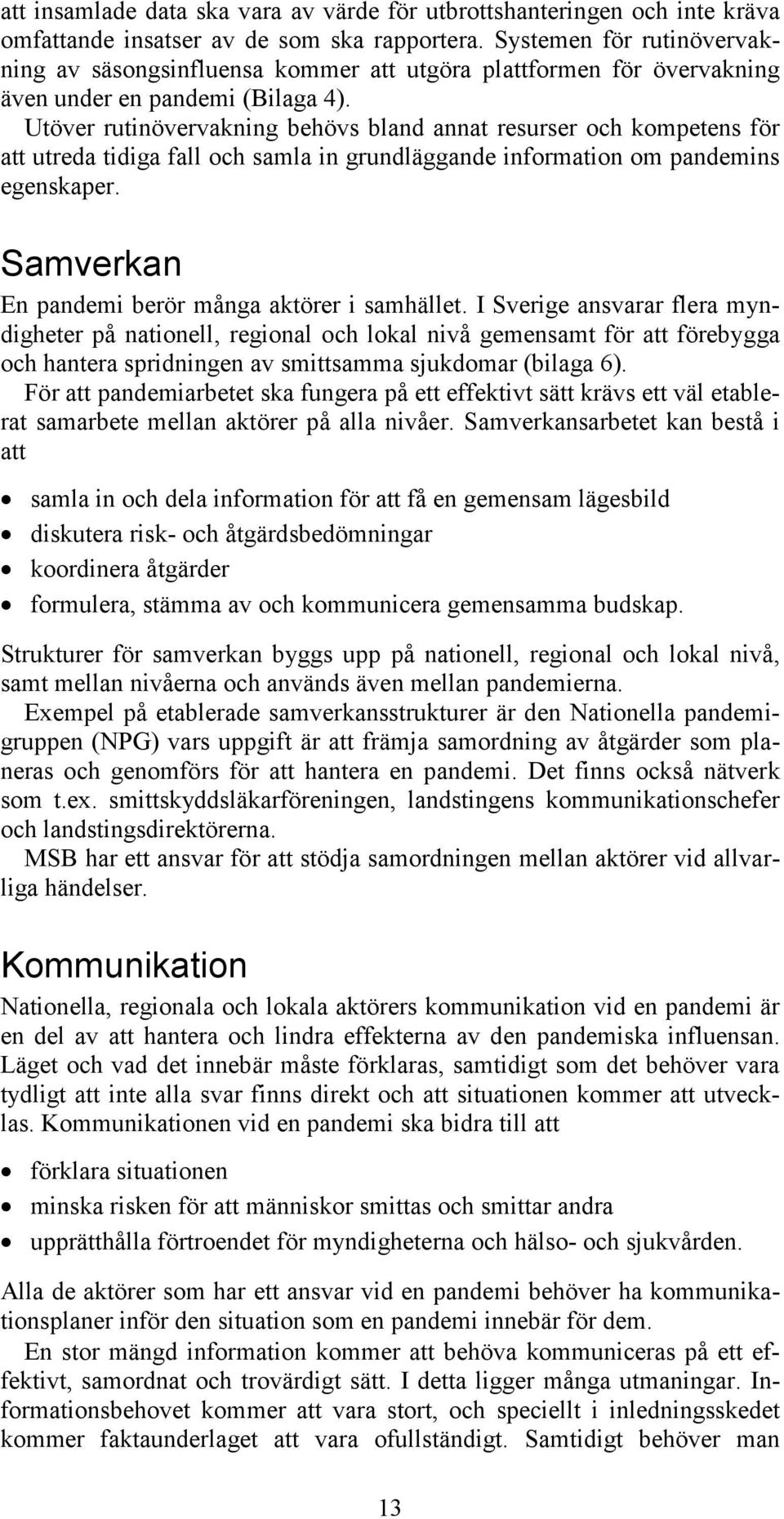 Utöver rutinövervakning behövs bland annat resurser och kompetens för att utreda tidiga fall och samla in grundläggande information om pandemins egenskaper.