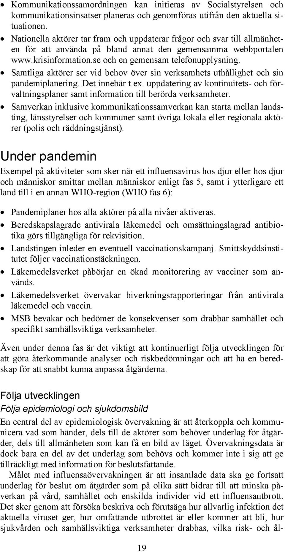 Samtliga aktörer ser vid behov över sin verksamhets uthållighet och sin pandemiplanering. Det innebär t.ex.