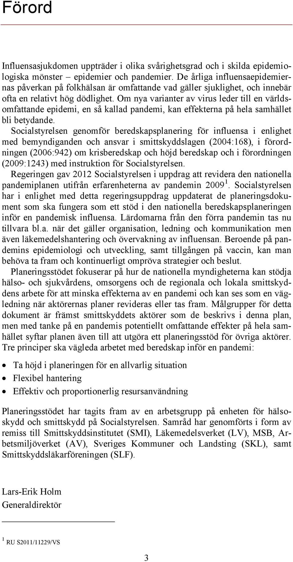 Om nya varianter av virus leder till en världsomfattande epidemi, en så kallad pandemi, kan effekterna på hela samhället bli betydande.