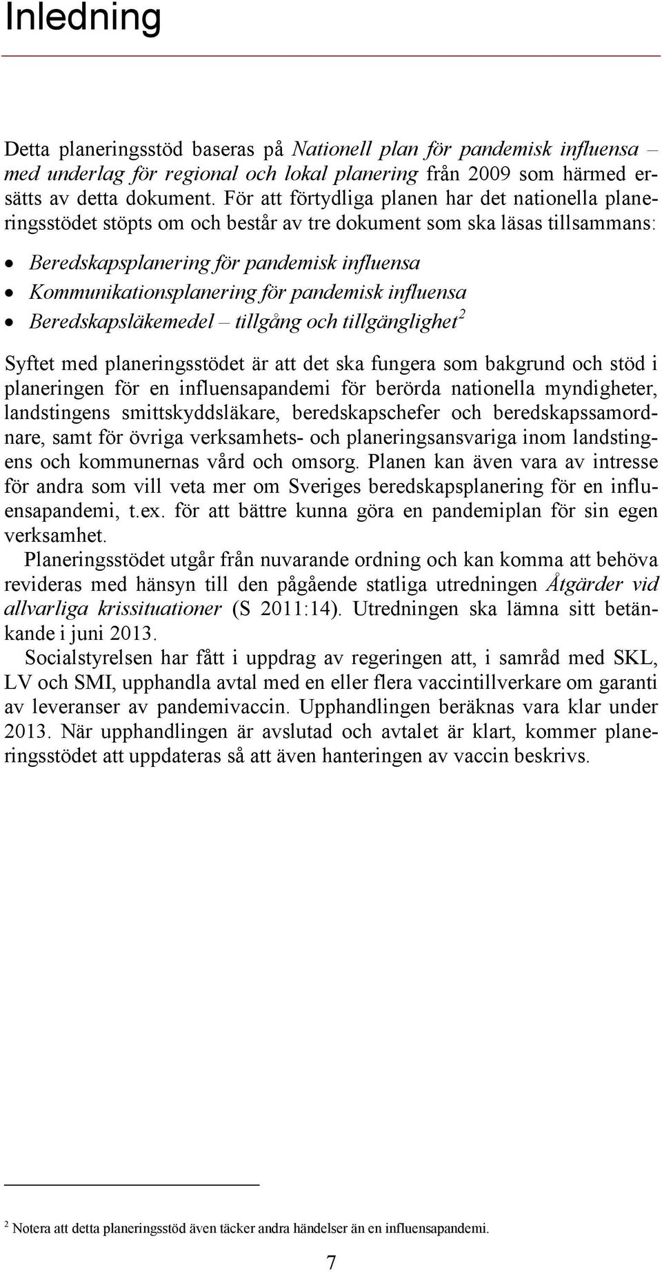 pandemisk influensa Beredskapsläkemedel tillgång och tillgänglighet 2 Syftet med planeringsstödet är att det ska fungera som bakgrund och stöd i planeringen för en influensapandemi för berörda