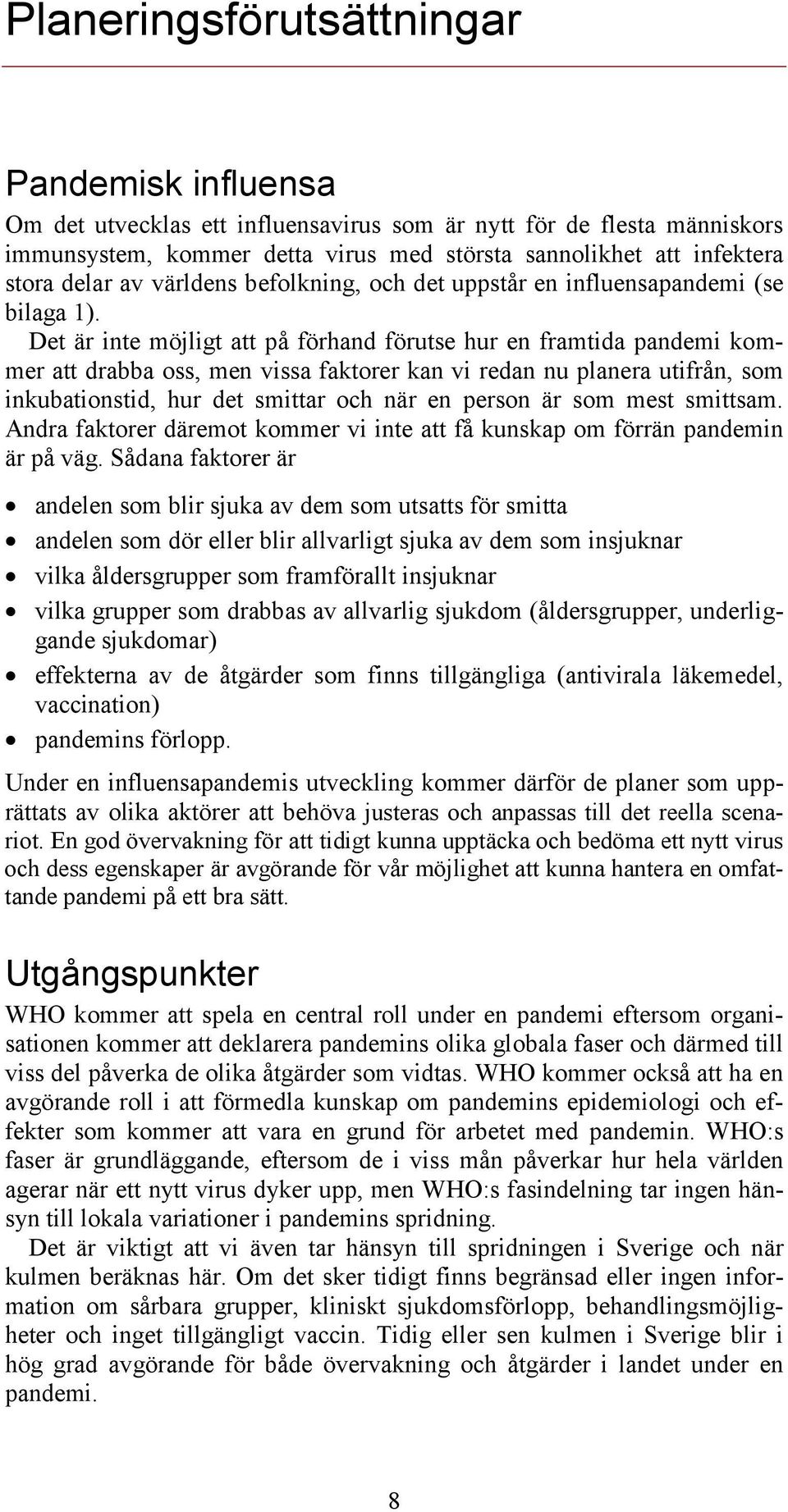 Det är inte möjligt att på förhand förutse hur en framtida pandemi kommer att drabba oss, men vissa faktorer kan vi redan nu planera utifrån, som inkubationstid, hur det smittar och när en person är