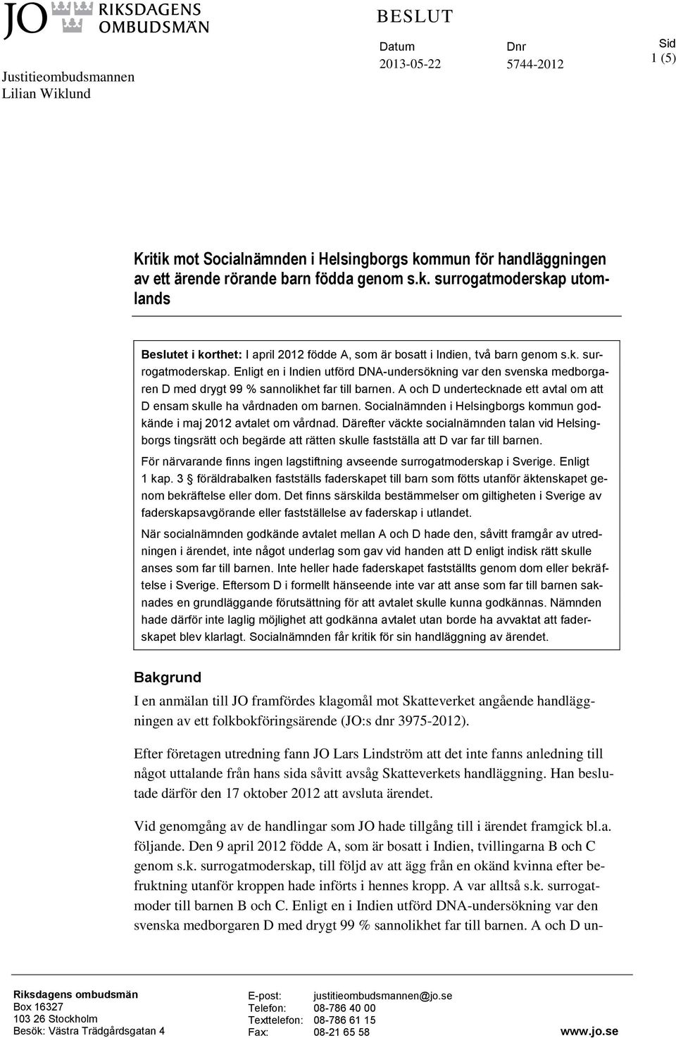 A och D undertecknade ett avtal om att D ensam skulle ha vårdnaden om barnen. Socialnämnden i Helsingborgs kommun godkände i maj 2012 avtalet om vårdnad.