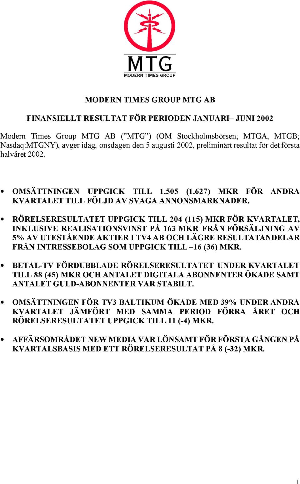 RÖRELSERESULTATET UPPGICK TILL 204 (115) MKR FÖR KVARTALET, INKLUSIVE REALISATIONSVINST PÅ 163 MKR FRÅN FÖRSÄLJNING AV 5% AV UTESTÅENDE AKTIER I TV4 AB OCH LÄGRE RESULTATANDELAR FRÅN INTRESSEBOLAG