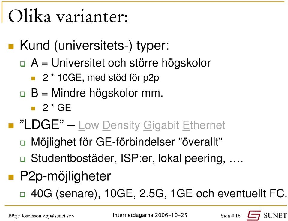 2 * GE LDGE Low Density Gigabit Ethernet Möjlighet för GE-förbindelser överallt