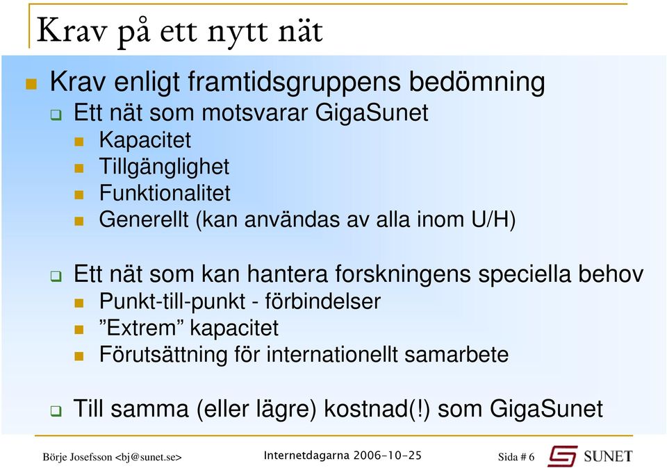 forskningens speciella behov Punkt-till-punkt - förbindelser Extrem kapacitet Förutsättning för