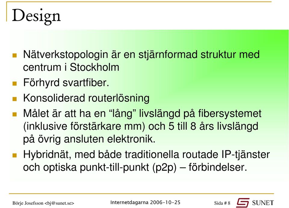 förstärkare mm) och 5 till 8 års livslängd på övrig ansluten elektronik.