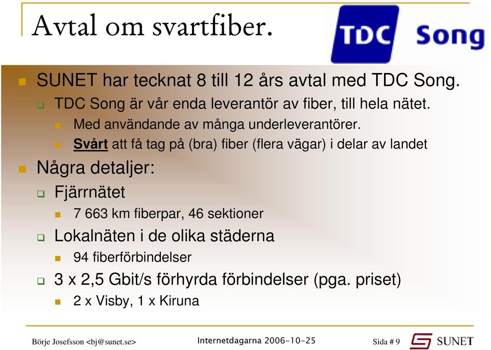 Svårt att få tag på (bra) fiber (flera vägar) i delar av landet Några detaljer: Fjärrnätet 7 663 km fiberpar, 46