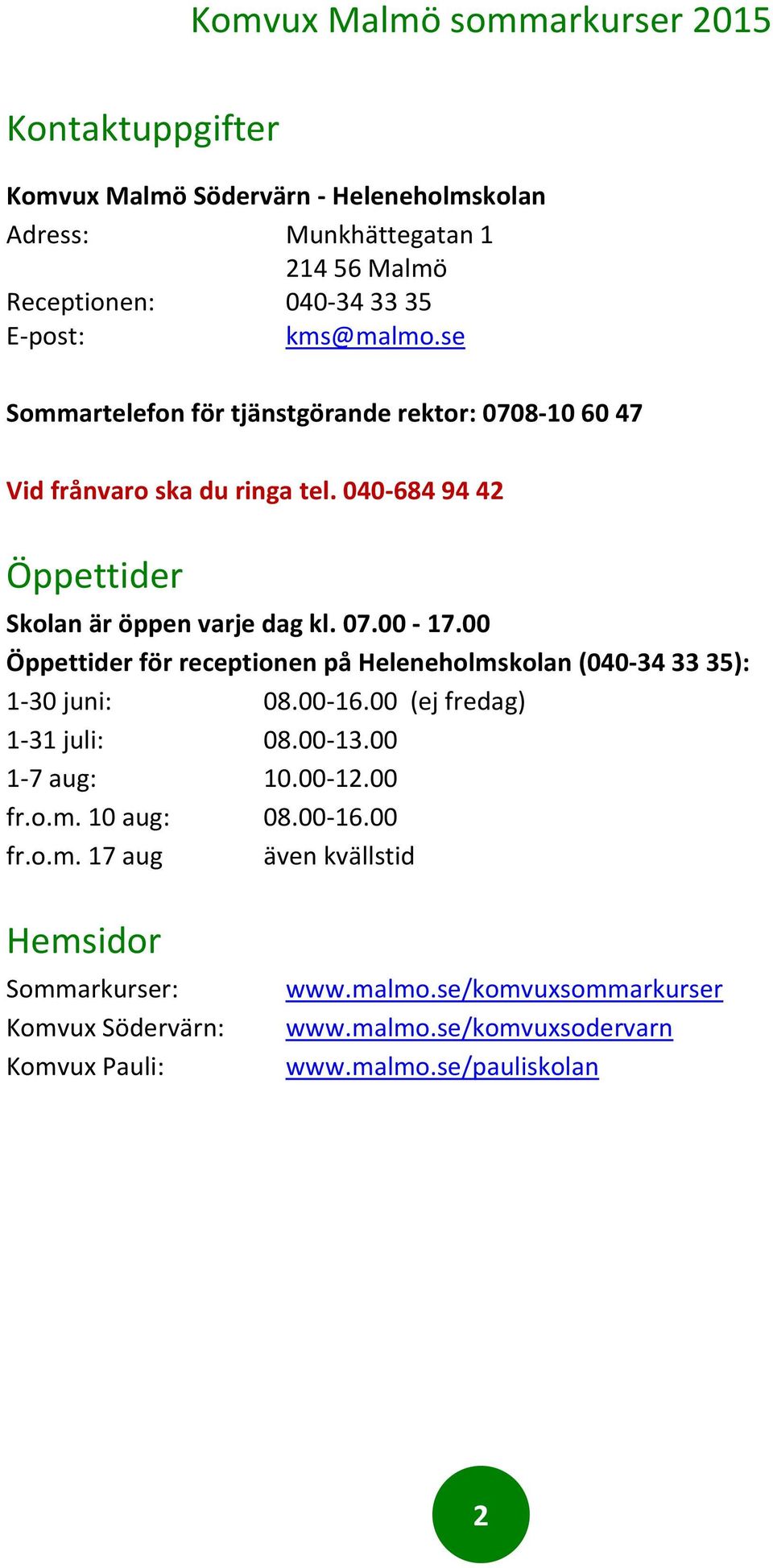 00 Öppettider för receptionen på Heleneholmskolan (040-34 33 35): 1-30 juni: 08.00-16.00 (ej fredag) 1-31 juli: 08.00-13.00 1-7 aug: 10.00-12.00 fr.o.m. 10 aug: 08.