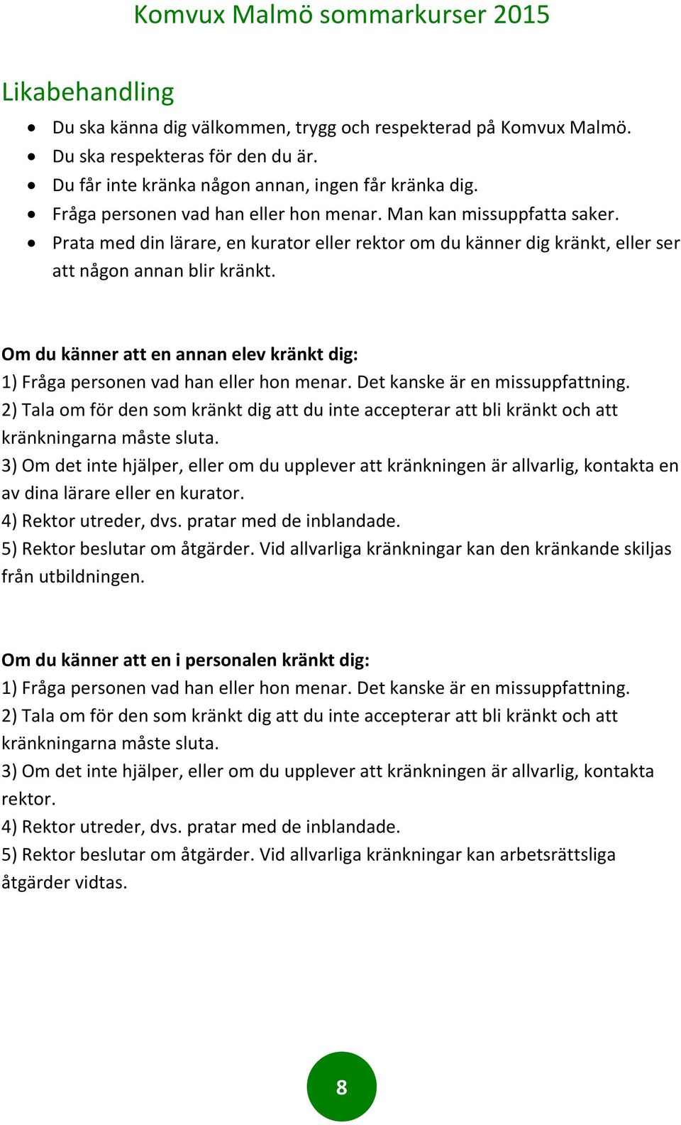 Om du känner att en annan elev kränkt dig: 1) Fråga personen vad han eller hon menar. Det kanske är en missuppfattning.