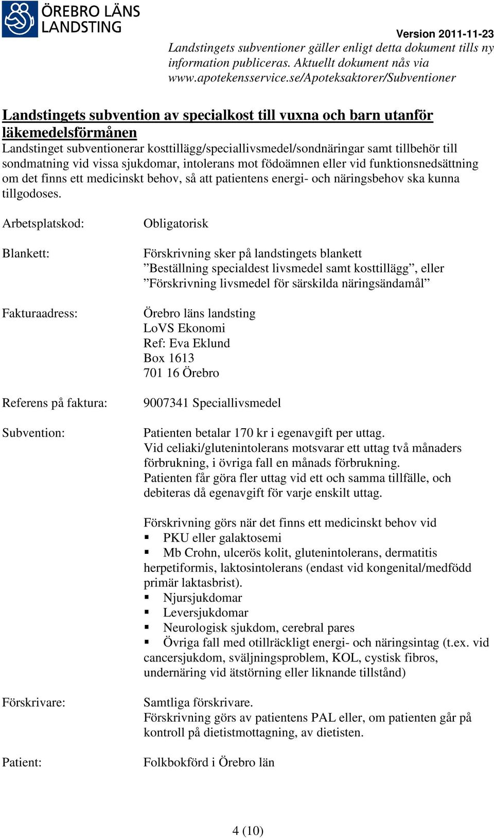 Blankett: Subvention: Förskrivning sker på landstingets blankett Beställning specialdest livsmedel samt kosttillägg, eller Förskrivning livsmedel för särskilda näringsändamål LoVS Ekonomi Ref: Eva