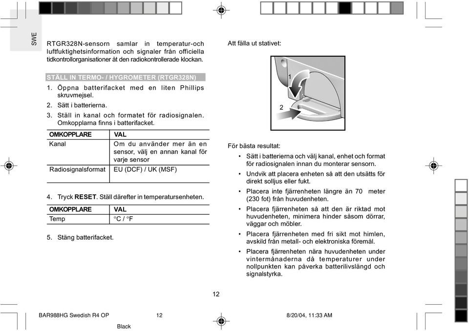 Omkopplarna finns i batterifacket. 2 1 OMKOPPLARE Kanal Radiosignalsformat VAL Om du använder mer än en sensor, välj en annan kanal för varje sensor EU (DCF) / UK (MSF) 4. Tryck RESET.