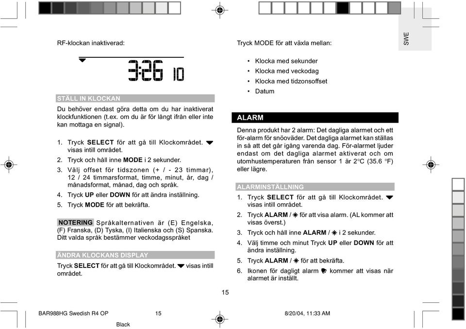 Välj offset för tidszonen (+ / - 23 timmar), 12 / 24 timmarsformat, timme, minut, år, dag / månadsformat, månad, dag och språk. 4. Tryck UP eller DOWN för att ändra inställning. 5.