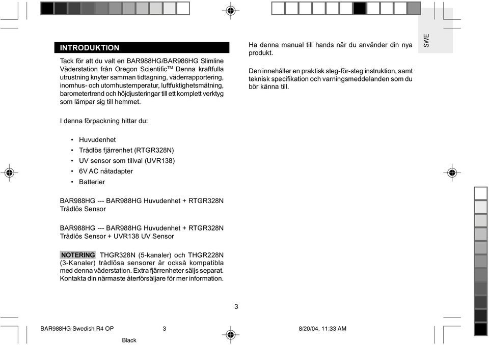 Den innehåller en praktisk steg-för-steg instruktion, samt teknisk specifikation och varningsmeddelanden som du bör känna till.