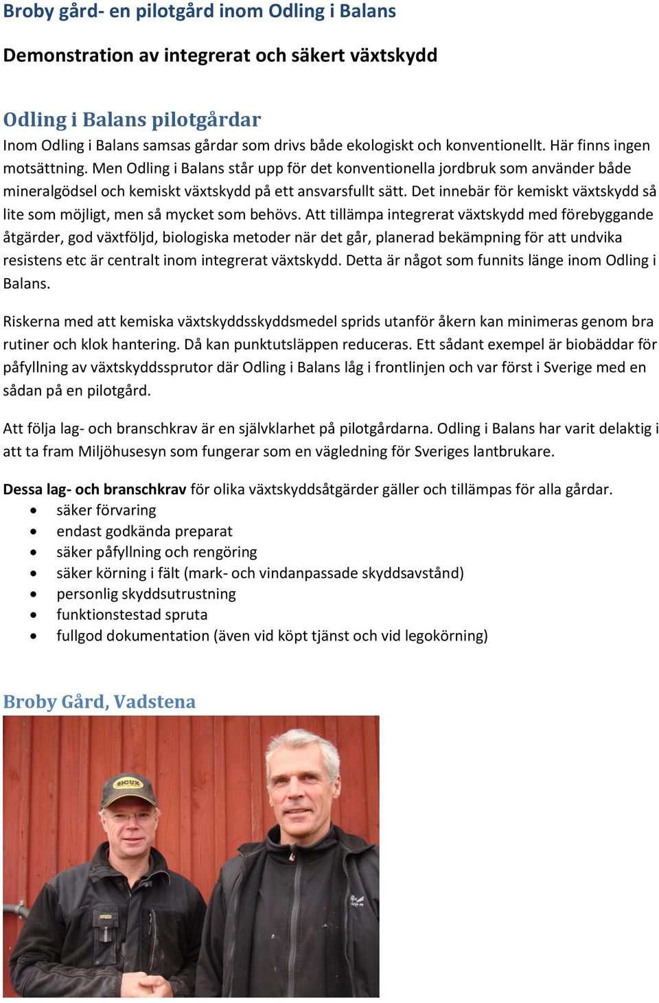 Det innebär för kemiskt växtskydd så lite som möjligt, men så mycket som behövs.