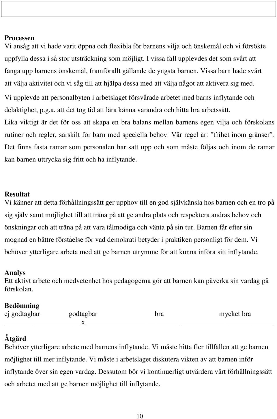 Vissa barn hade svårt att välja aktivitet och vi såg till att hjälpa dessa med att välja något att aktivera sig med.