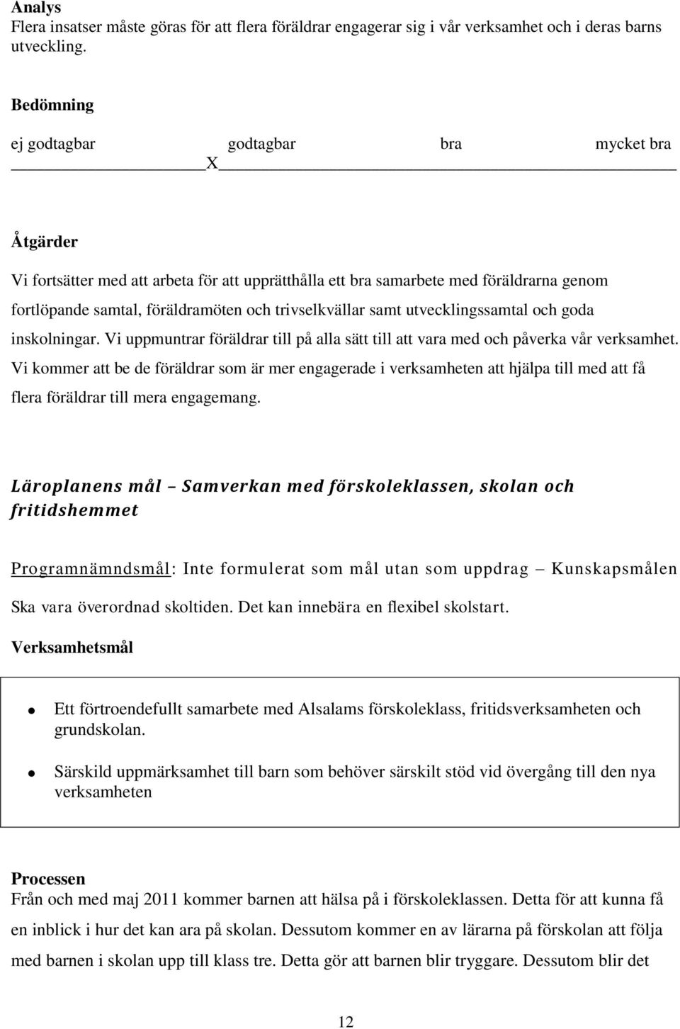 trivselkvällar samt utvecklingssamtal och goda inskolningar. Vi uppmuntrar föräldrar till på alla sätt till att vara med och påverka vår verksamhet.