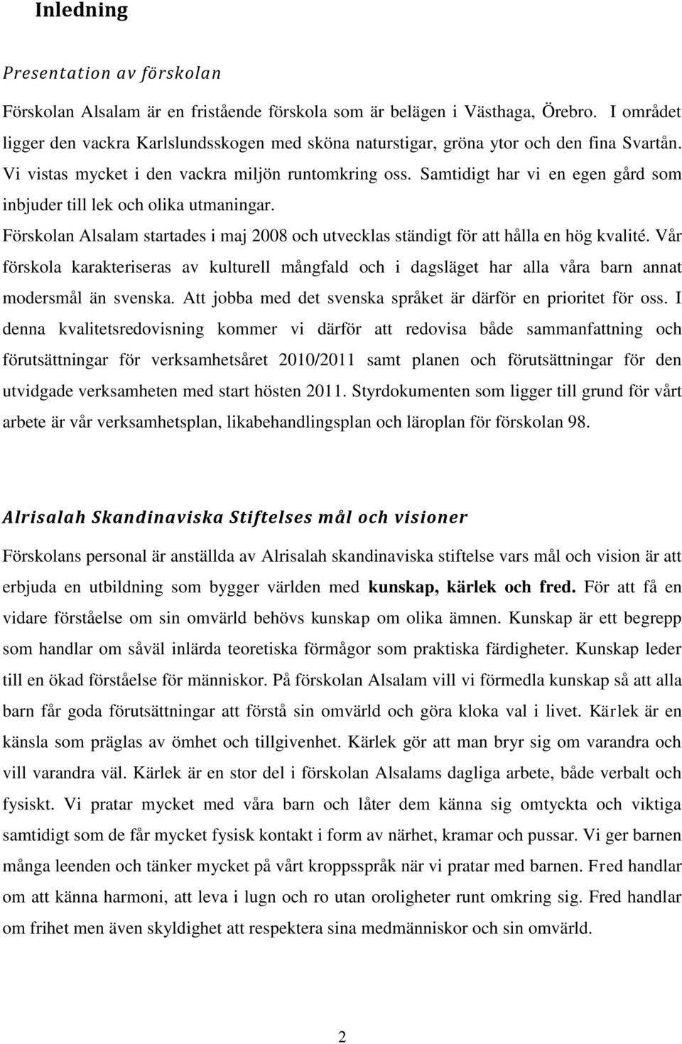 Samtidigt har vi en egen gård som inbjuder till lek och olika utmaningar. Förskolan Alsalam startades i maj 2008 och utvecklas ständigt för att hålla en hög kvalité.