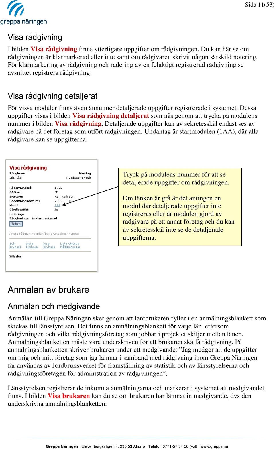 För klarmarkering av rådgivning och radering av en felaktigt registrerad rådgivning se avsnittet registrera rådgivning Visa rådgivning detaljerat För vissa moduler finns även ännu mer detaljerade