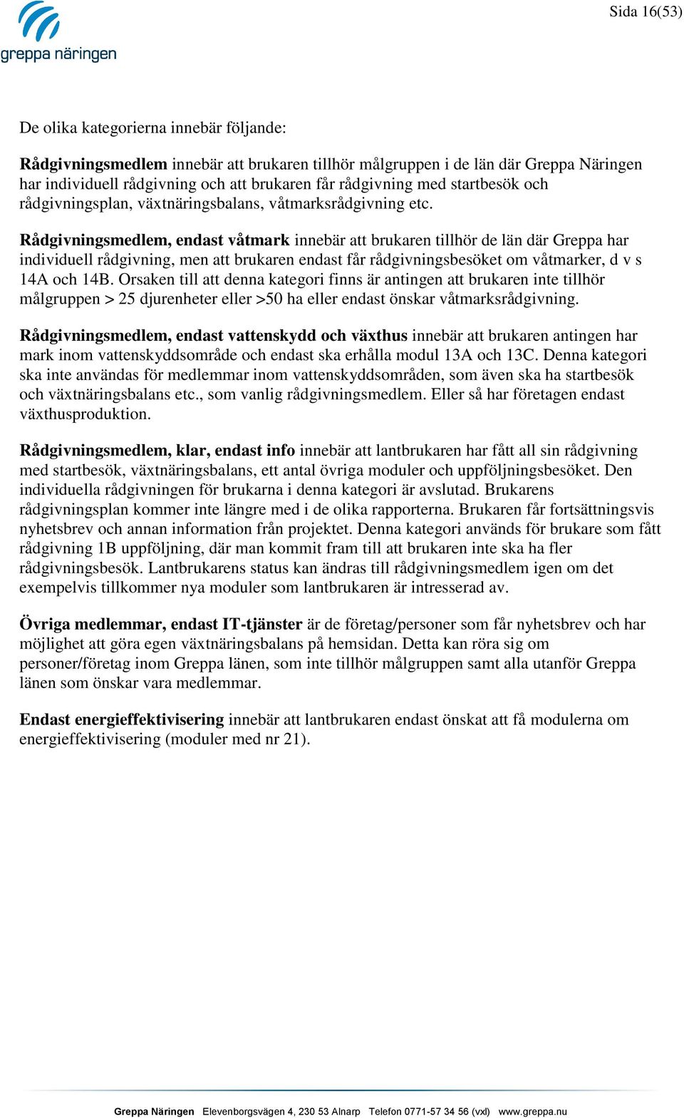 Rådgivningsmedlem, endast våtmark innebär att brukaren tillhör de län där Greppa har individuell rådgivning, men att brukaren endast får rådgivningsbesöket om våtmarker, d v s 14A och 14B.