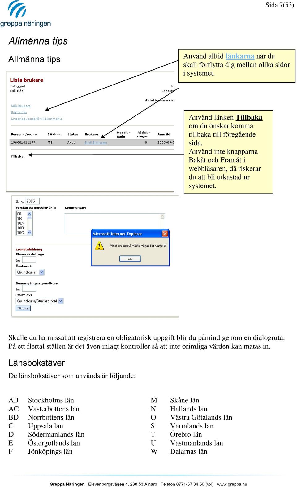 På ett flertal ställen är det även inlagt kontroller så att inte orimliga värden kan matas in.