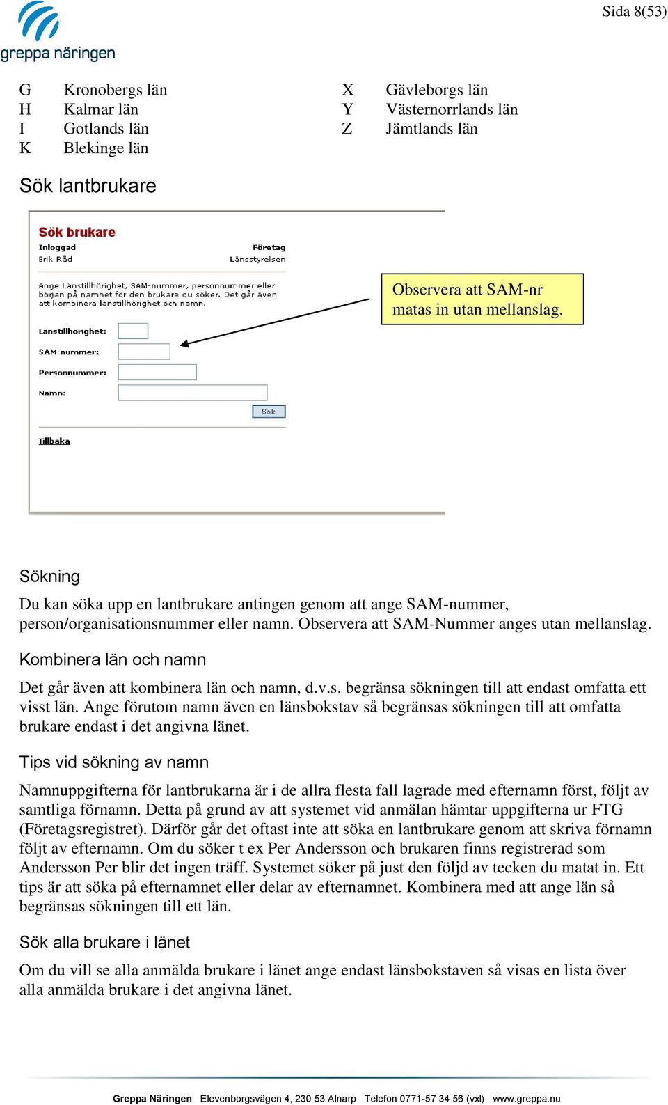 Kombinera län och namn Det går även att kombinera län och namn, d.v.s. begränsa sökningen till att endast omfatta ett visst län.