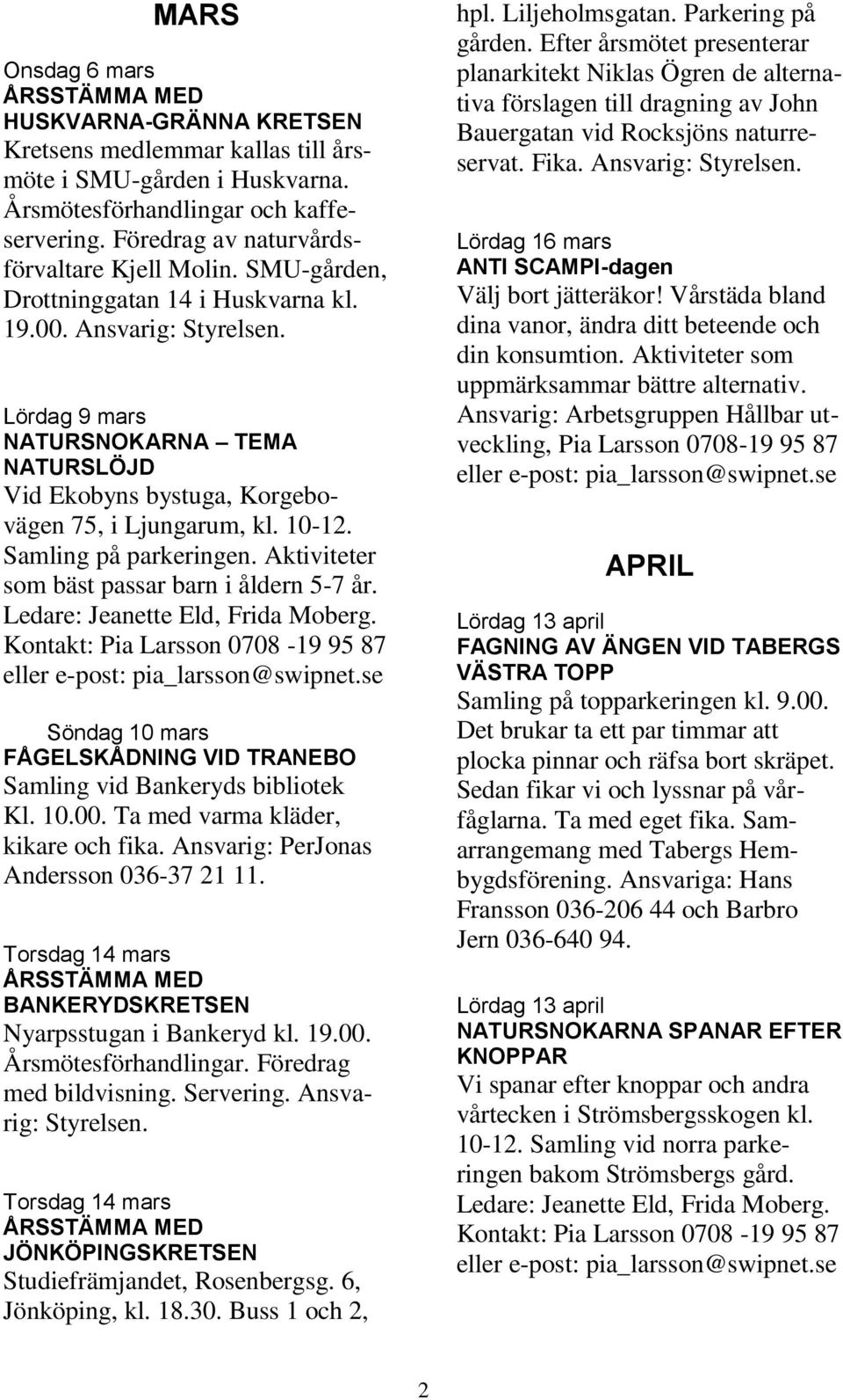 Lördag 9 mars NATURSNOKARNA TEMA NATURSLÖJD Vid Ekobyns bystuga, Korgebovägen 75, i Ljungarum, kl. 10-12. Samling på parkeringen. Aktiviteter som bäst passar barn i åldern 5-7 år.