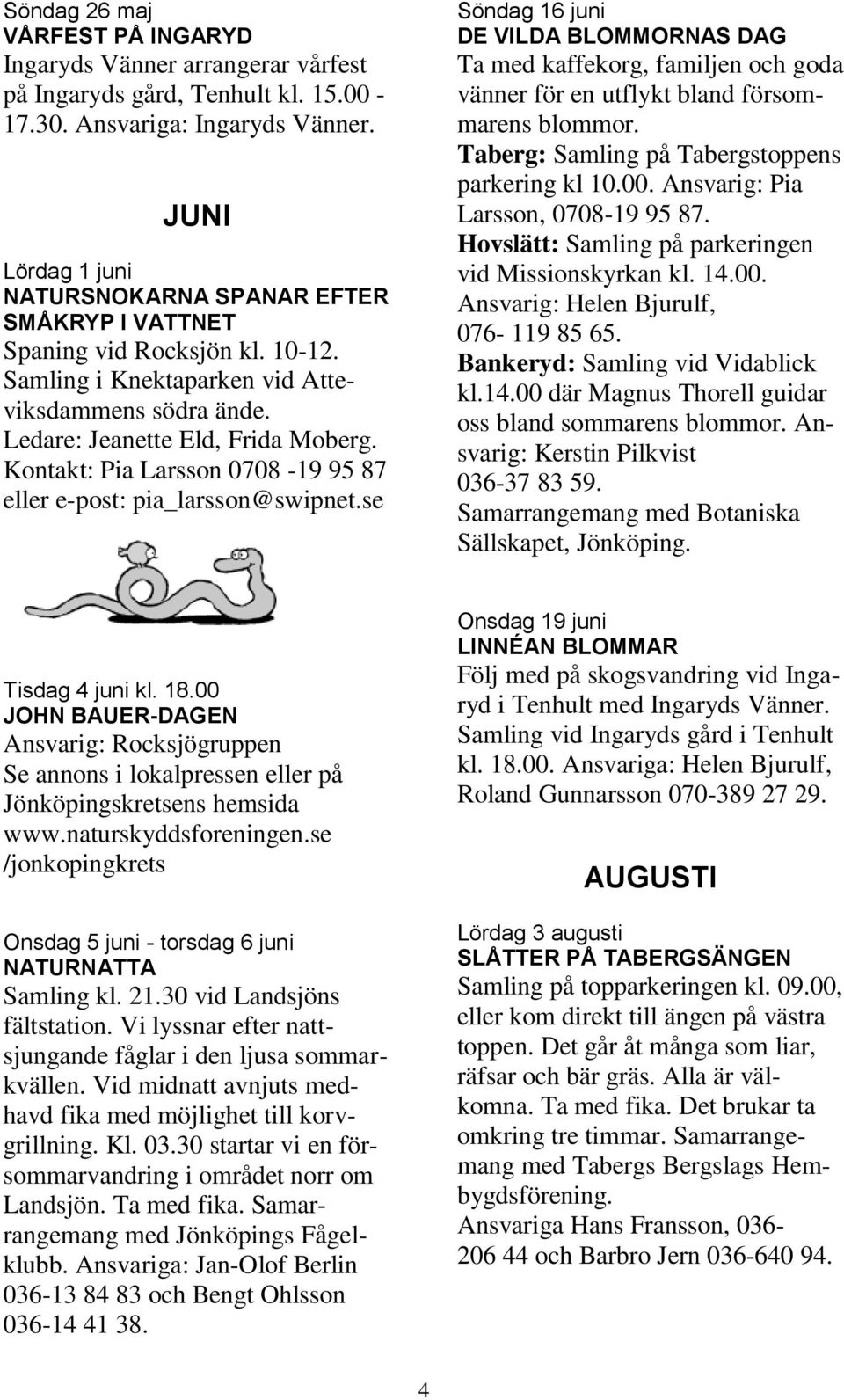 Kontakt: Pia Larsson 0708-19 95 87 Söndag 16 juni DE VILDA BLOMMORNAS DAG Ta med kaffekorg, familjen och goda vänner för en utflykt bland försommarens blommor.