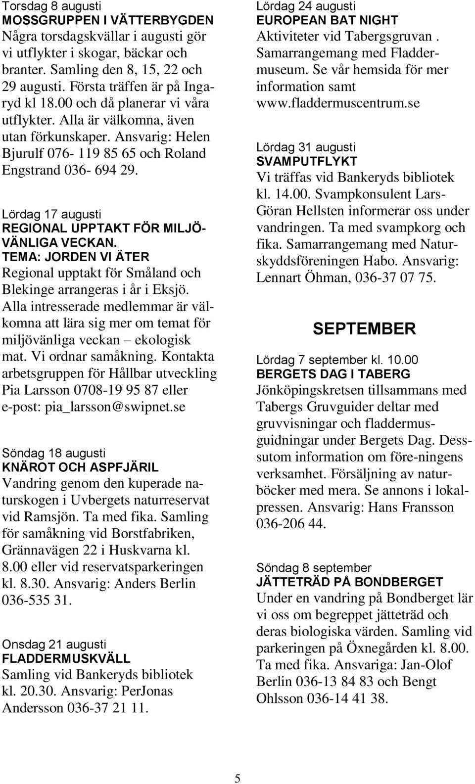 Lördag 17 augusti REGIONAL UPPTAKT FÖR MILJÖ- VÄNLIGA VECKAN. TEMA: JORDEN VI ÄTER Regional upptakt för Småland och Blekinge arrangeras i år i Eksjö.
