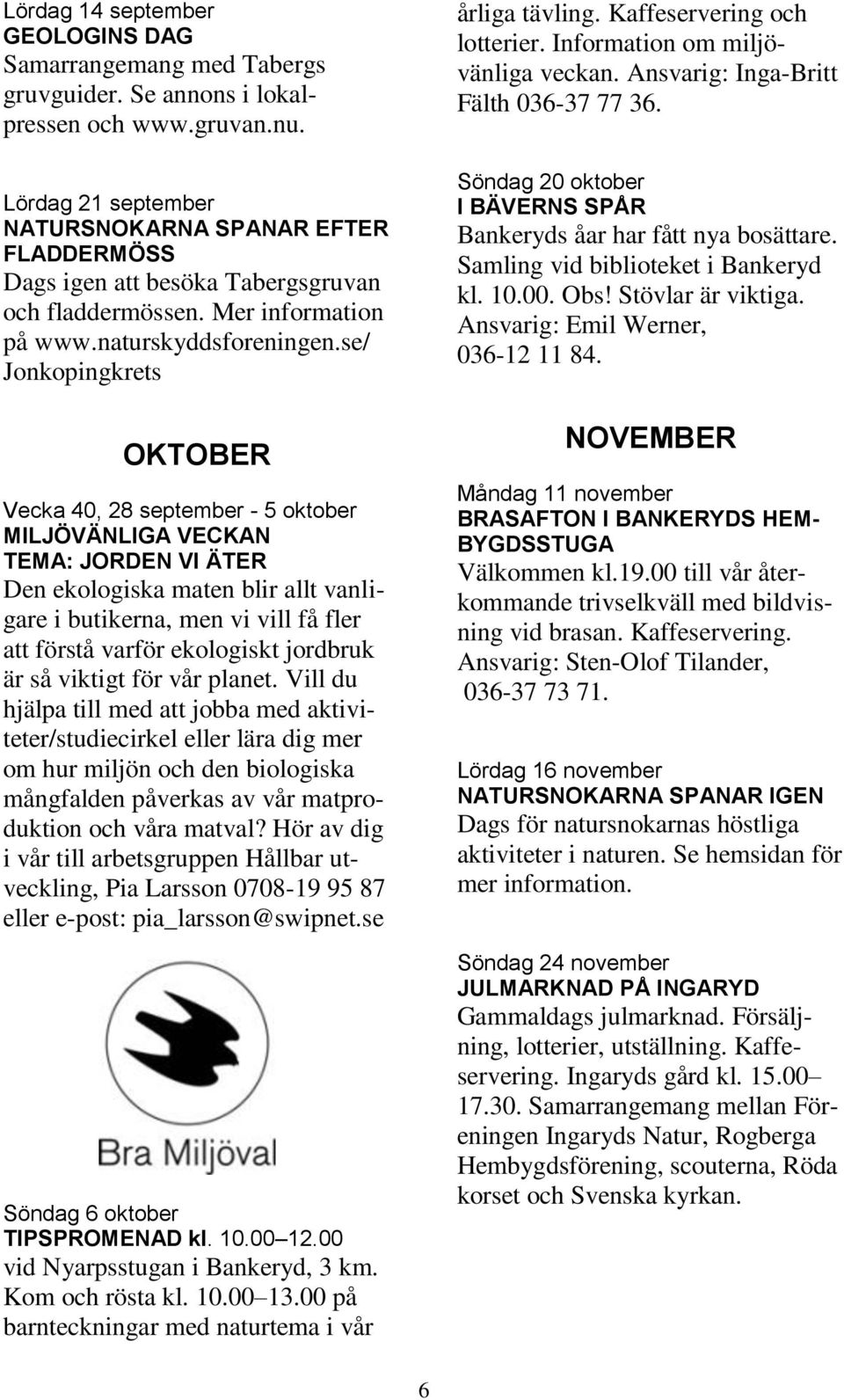 se/ Jonkopingkrets OKTOBER Vecka 40, 28 september - 5 oktober MILJÖVÄNLIGA VECKAN TEMA: JORDEN VI ÄTER Den ekologiska maten blir allt vanligare i butikerna, men vi vill få fler att förstå varför