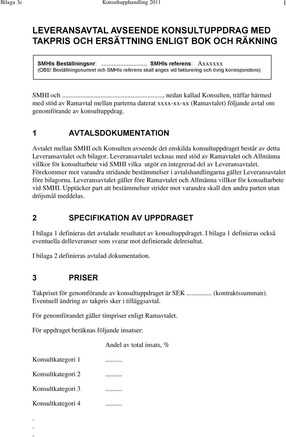 (Ramavtalet) följande avtal om genomförande av konsultuppdrag 1 AVTALSDOKUMENTATION Avtalet mellan SMHI och Konsulten avseende det enskilda konsultuppdraget består av detta Leveransavtalet och